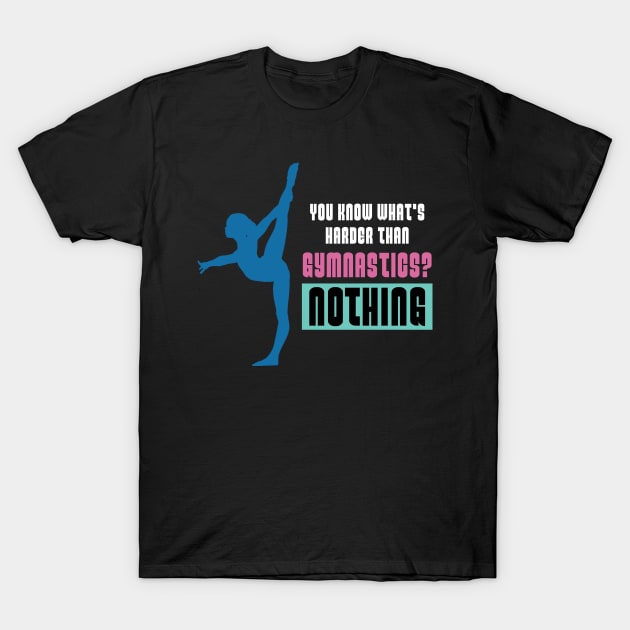 You know whats Harder than Gymnastics?Acrobatic Gymnast T-Shirt by Riffize